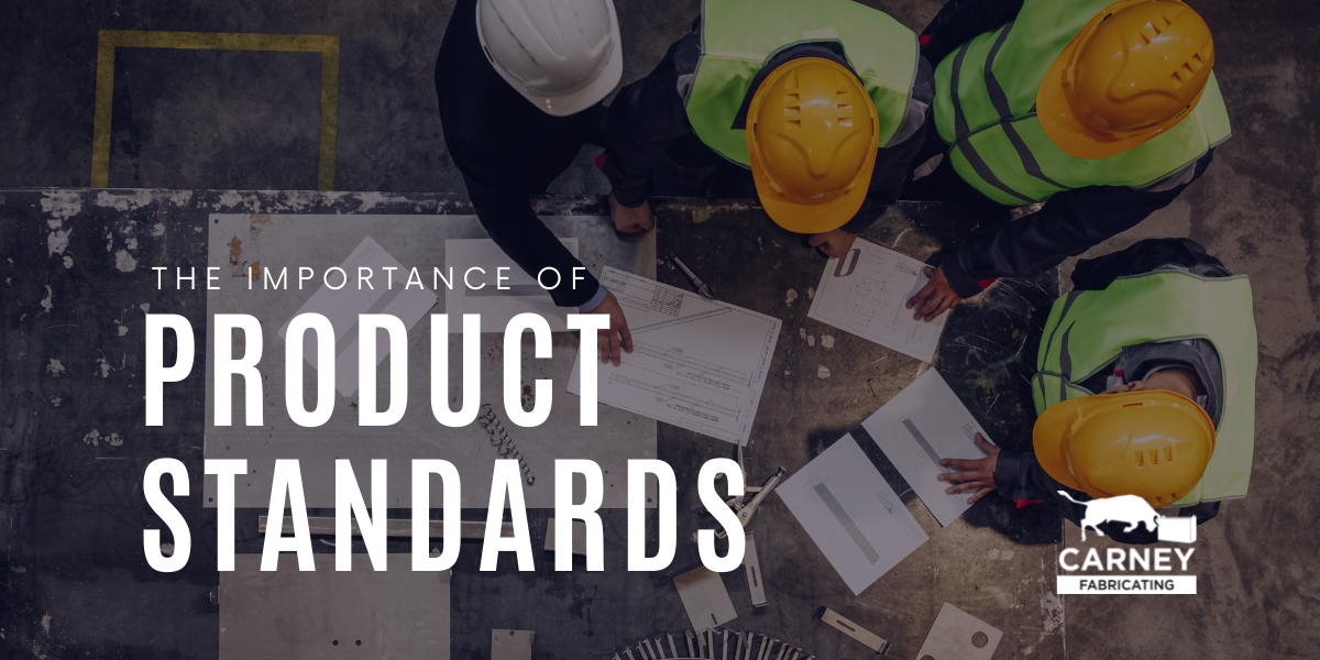 The Importance of Product Standards Carney Fabricating