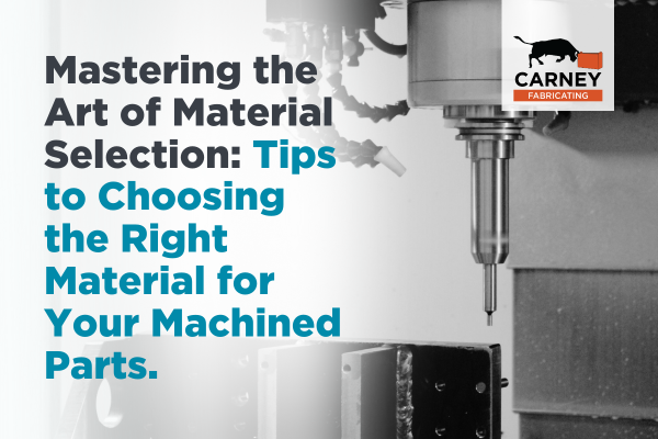 Mastering the Art of Material Selection: Tips to Choosing the Right Material for Your Machined Parts